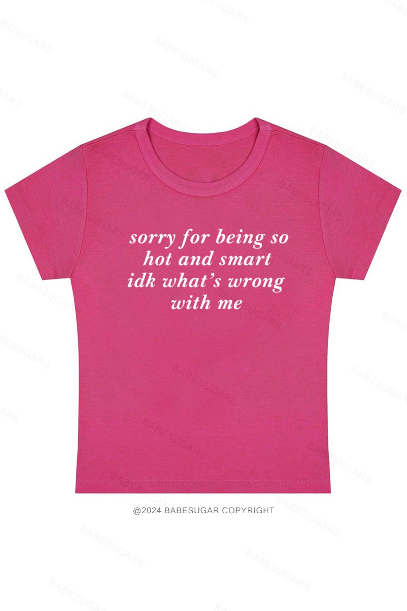 Sorry For Being So Hot And Smart Idk What's Wrong With Me Y2K Baby Tee