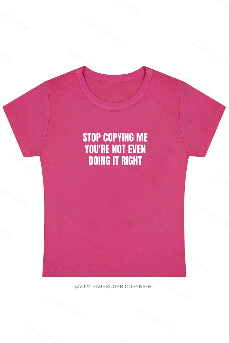 Stop Copying Me You're Not Even Doing It Right Y2K Baby Tee