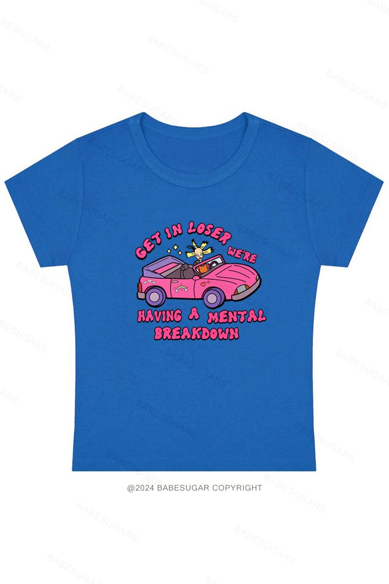Get In Loser We'Re Having A Mental Breakdown Y2K Baby Tee