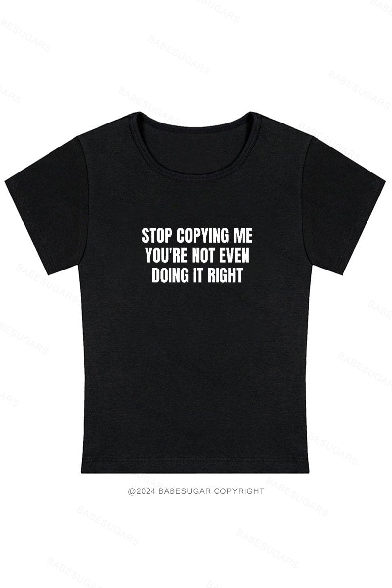 Stop Copying Me You're Not Even Doing It Right Y2K Baby Tee