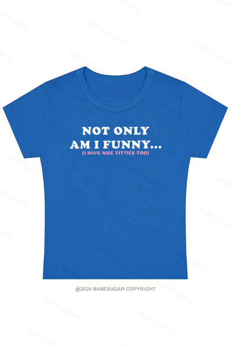Not Only Am I Funny.. I Have Nice Titties Too Y2K Baby Tee