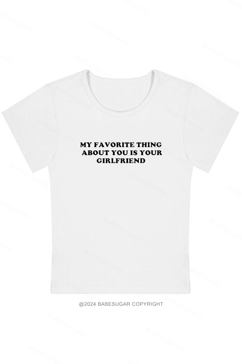 My Favorite Thing About Youis Your Girlfriend Y2K Baby Tee