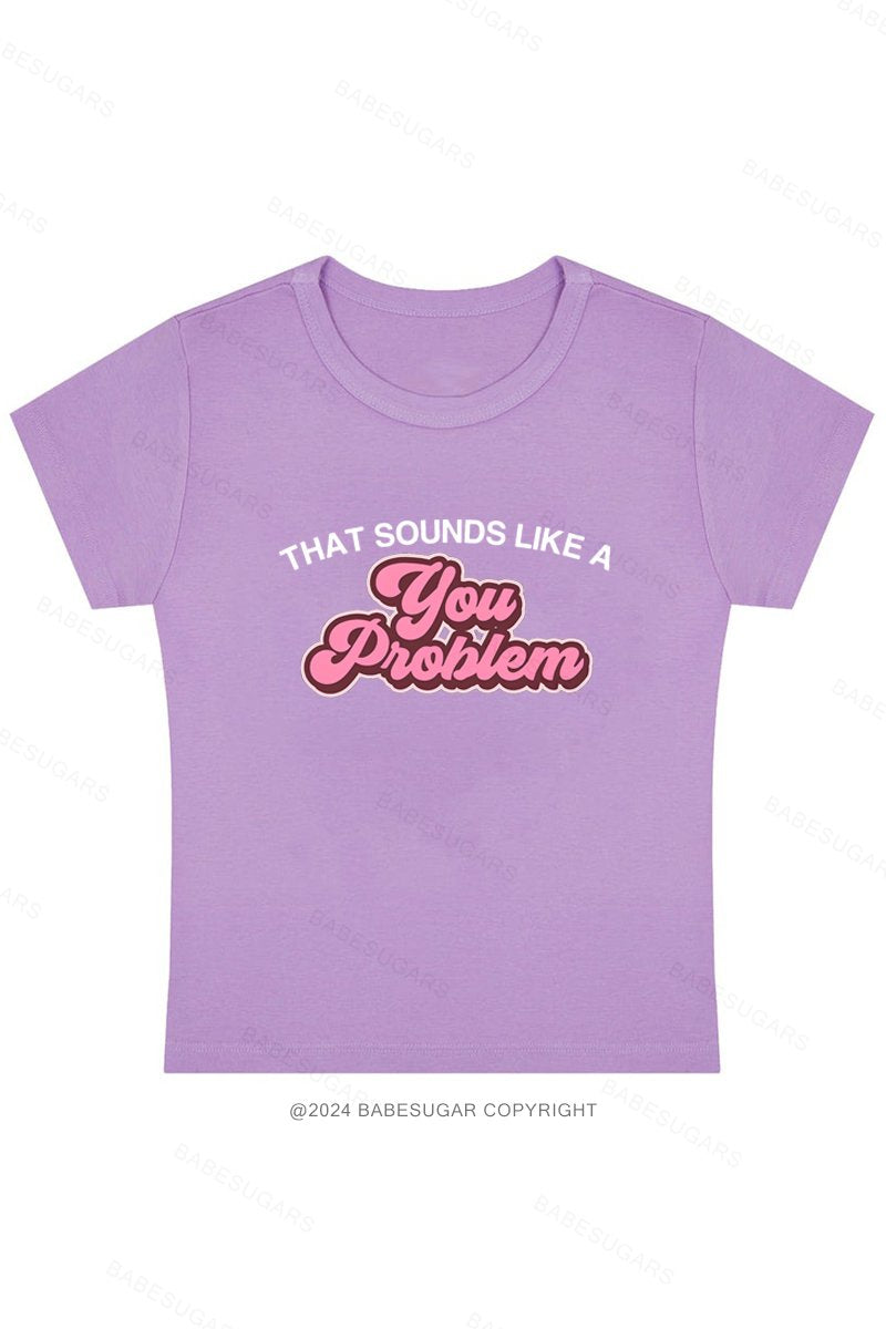 That Sounds Like A You Problem Y2K Baby Tee