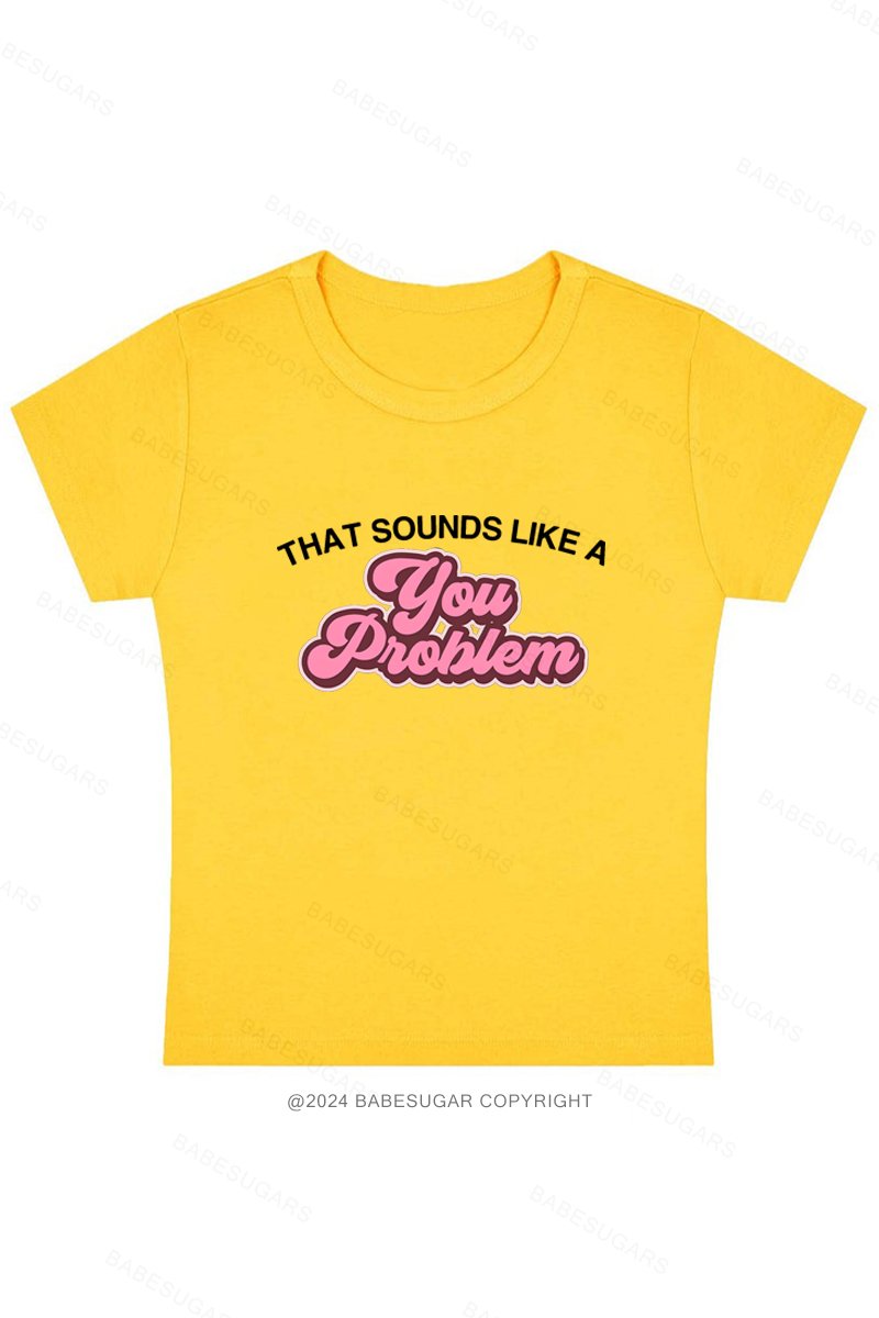 That Sounds Like A You Problem Y2K Baby Tee