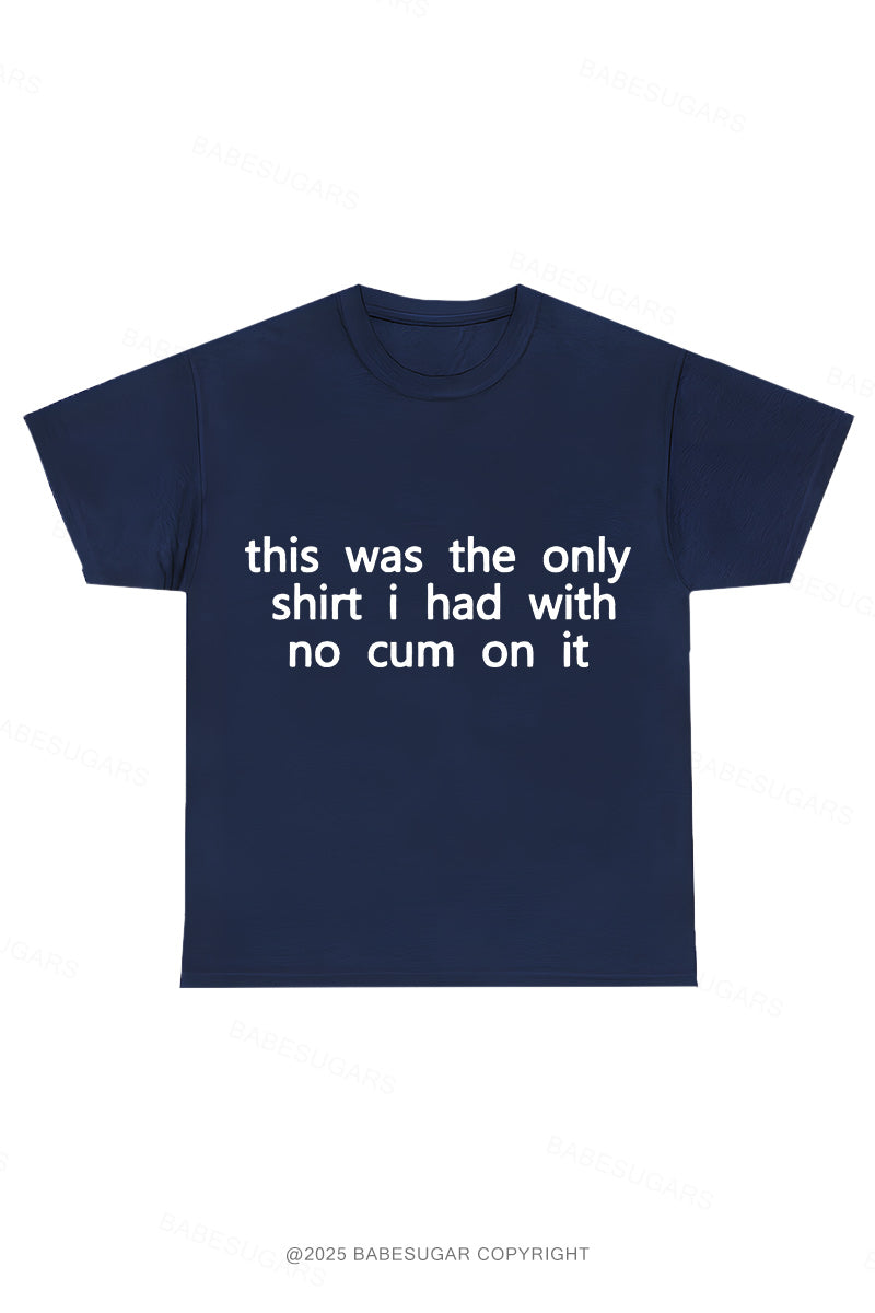 This Was The Only Shirt I Had With No Cum On It Crew Neck T-Shirt