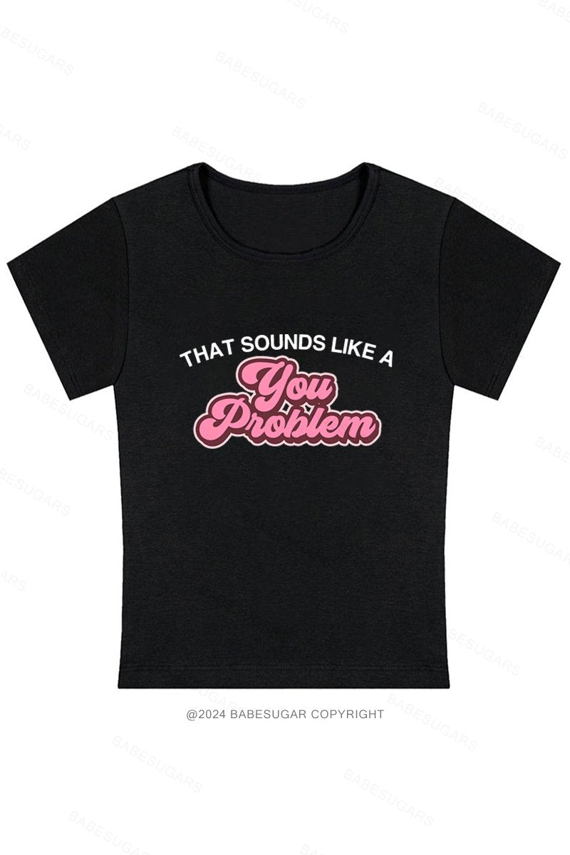 That Sounds Like A You Problem Y2K Baby Tee