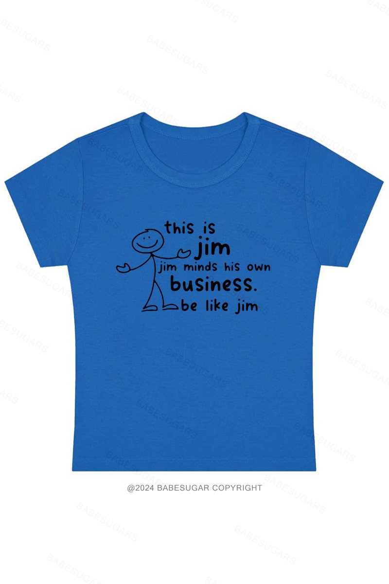 This Is Jim Jim Minds His Own Business. Be Like Jim Y2K Baby Tee