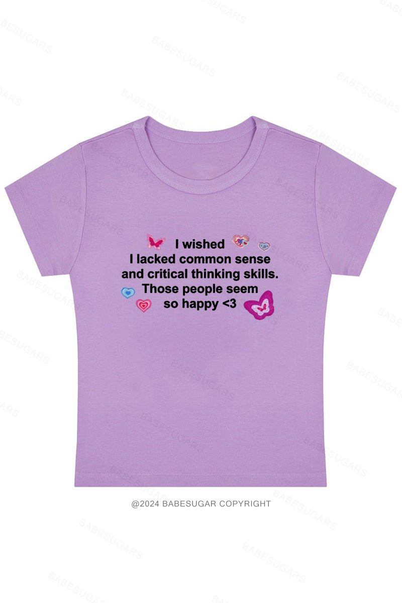 I Wished I Lacked Common Sense And Critical Thinking Skills.Those People Seem So Happy Y2K Baby Tee