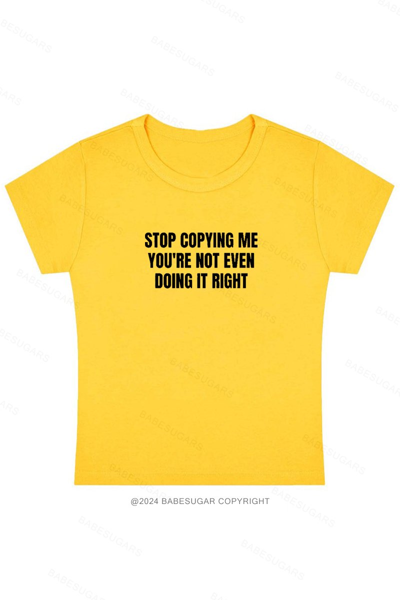 Stop Copying Me You're Not Even Doing It Right Y2K Baby Tee