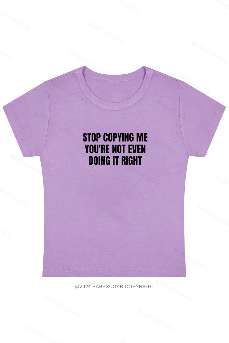 Stop Copying Me You're Not Even Doing It Right Y2K Baby Tee
