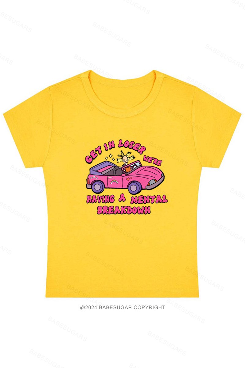 Get In Loser We'Re Having A Mental Breakdown Y2K Baby Tee