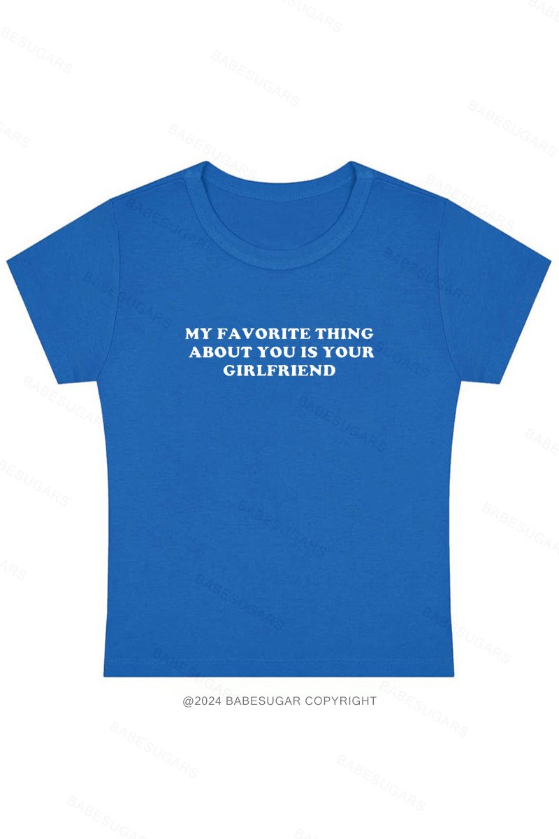 My Favorite Thing About Youis Your Girlfriend Y2K Baby Tee
