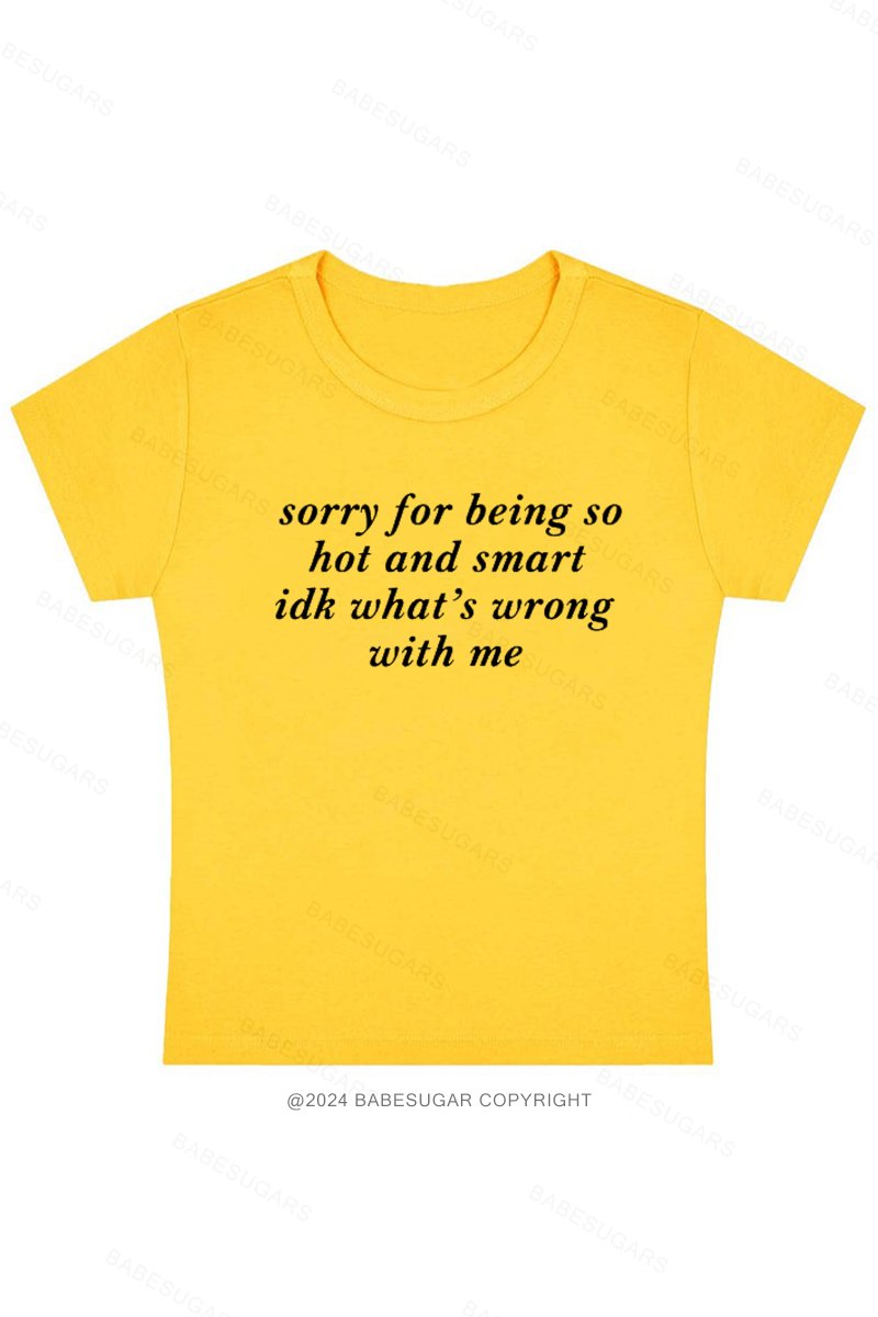 Sorry For Being So Hot And Smart Idk What's Wrong With Me Y2K Baby Tee