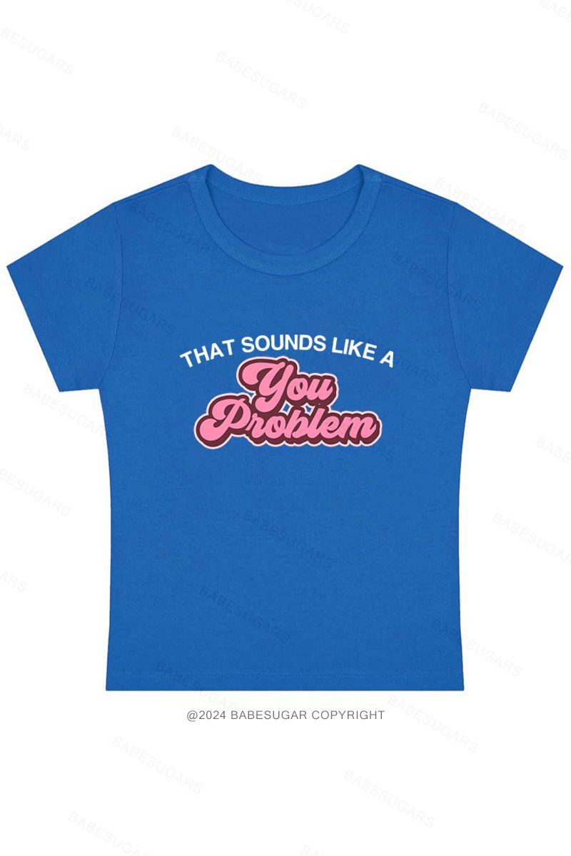 That Sounds Like A You Problem Y2K Baby Tee