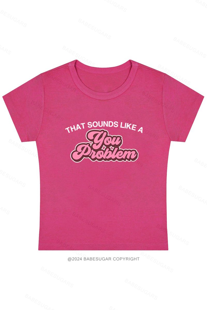 That Sounds Like A You Problem Y2K Baby Tee