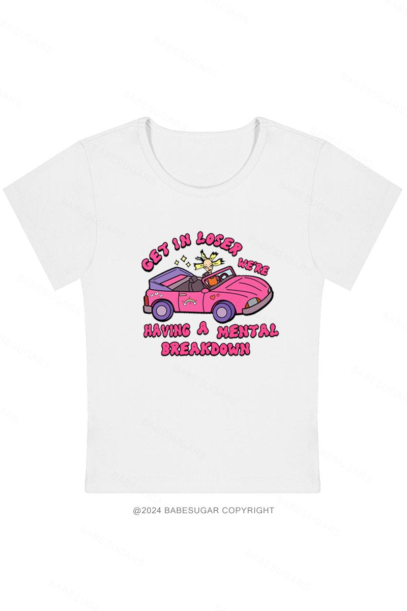 Get In Loser We'Re Having A Mental Breakdown Y2K Baby Tee