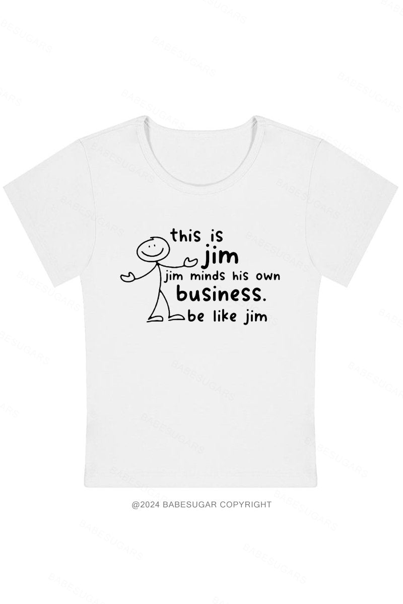 This Is Jim Jim Minds His Own Business. Be Like Jim Y2K Baby Tee