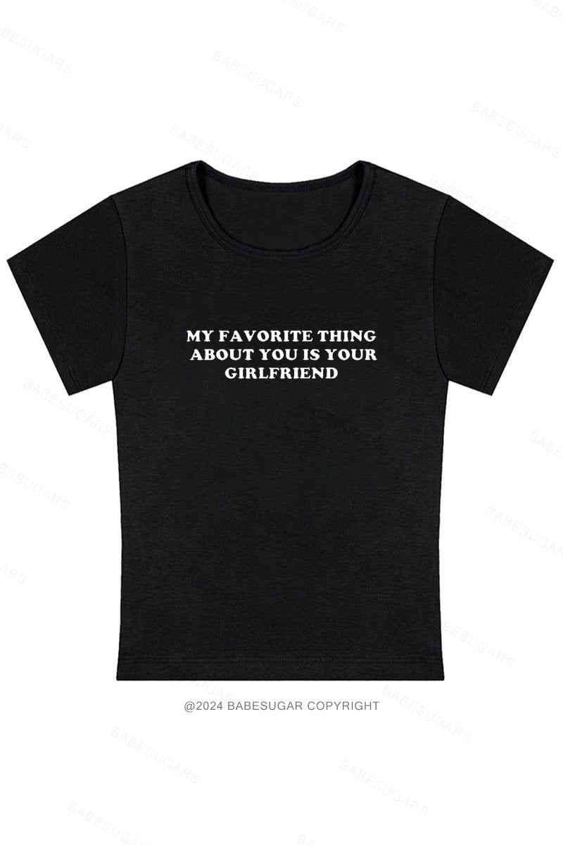 My Favorite Thing About Youis Your Girlfriend Y2K Baby Tee
